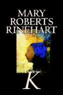 K by Mary Roberts Rinehart, Fiction, Mystery & Detective di Mary Roberts Rinehart edito da Wildside Press