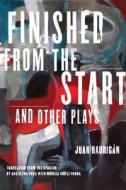 Finished from the Start and Other Plays di Juan Radrigan edito da Northwestern University Press