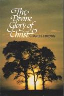 Divine Glory of Christ: di Charles J. Brown edito da BANNER OF TRUTH