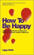 How To Be Happy di Liggy Webb edito da John Wiley and Sons Ltd
