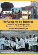 Refusing to Be Enemies: Palestinian and Israeli Nonviolent Resistance to the Israeli Occupation di Maxine Kaufman-Lacusta edito da ITHACA PR