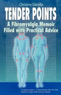 Tender Points: A Fibromyalgia Memoir Filled with Practical Advice di Christine Danella edito da FMS PUBN