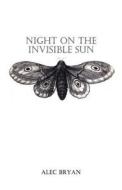 Night on the Invisible Sun di Alec Bryan edito da Aqueous Books