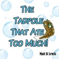 The Tadpole That Ate Too Much di Matt Lewis edito da Gecko Tales Publishing