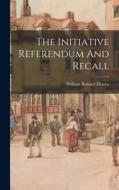 The Initiative Referendum And Recall di William Bennett Munro edito da LIGHTNING SOURCE INC
