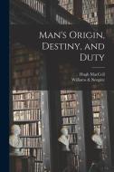 Man's Origin, Destiny, and Duty di Hugh Maccoll edito da LIGHTNING SOURCE INC