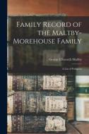 Family Record of the Maltby-Morehouse Family: A List of Pedigrees di George Ellsworth Maltby edito da LEGARE STREET PR