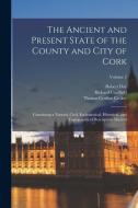 The Ancient and Present State of the County and City of Cork: Containing a Natural, Civil, Ecclesiastical, Historical, and Topographical Description T di Thomas Crofton Croker, Richard Caulfield, Charles Smith edito da LEGARE STREET PR