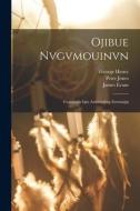 Ojibue Nvgvmouinvn: Geaiouajin Igiu Anishinabeg Envmiajig di Peter Jones, James Evans, George Henry edito da LEGARE STREET PR