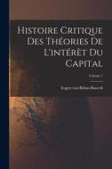 Histoire critique des théories de l'intérèt du capital; Volume 1 edito da LEGARE STREET PR