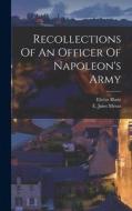 Recollections Of An Officer Of Napoleon's Army di Elzéar Blaze edito da LEGARE STREET PR