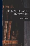 Brain-work And Overwork di Horatio C. Wood edito da LEGARE STREET PR