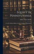 Equity in Pennsylvania: A Lecture Delivered Before the Law Academy of Philadelphia di William Henry Rawle edito da LEGARE STREET PR