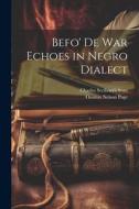 Befo' De War Echoes in Negro Dialect di Thomas Nelson Page edito da LEGARE STREET PR