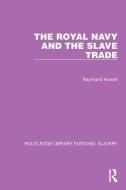 The Royal Navy And The Slave Trade di Raymond C. Howell edito da Taylor & Francis Ltd