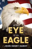 In the Eye of an Eagle di John Henry Hardy edito da LIGHTNING SOURCE INC
