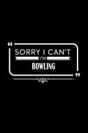 Sorry I Can't I'm Bowling: A 6 X 9 Inch Matte Softcover Paperback Notebook Journal with 120 Blank Lined Pages di Monjas Notebooks edito da INDEPENDENTLY PUBLISHED