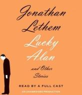 Lucky Alan: And Other Stories di Jonathan Lethem edito da Random House Audio Publishing Group
