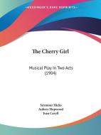 The Cherry Girl: Musical Play in Two Acts (1904) di Seymour Hicks, Aubrey Hopwood, Ivan Caryll edito da Kessinger Publishing