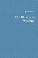 The Illusion of Winning di Jon Anthony edito da Lulu.com