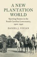 A New Plantation World di Daniel J. (University of Kentucky) Vivian edito da Cambridge University Press