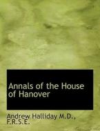 Annals of the House of Hanover di Andrew Halliday edito da BiblioLife