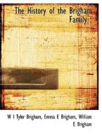 The History Of The Brigham Family di W I Tyler Brigham, Emma E Brigham, William E Brigham edito da Bibliolife