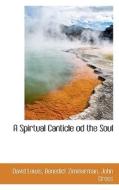 A Spirtual Canticle Od The Soul di David Lewis, Benedict Zimmerman, John Cross edito da Bibliolife
