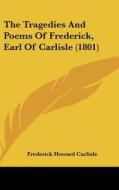 The Tragedies and Poems of Frederick, Earl of Carlisle (1801) di Frederick Howard Carlisle edito da Kessinger Publishing