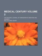 Medical Century Volume 2; The National Journal of Homoeopathic Medicine and Surgery... di Willis Alonzo Dewey edito da Rarebooksclub.com