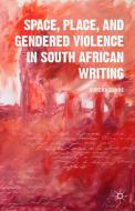Space, Place, and Gendered Violence in South African Writing di S. Gunne edito da SPRINGER NATURE