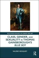 Class, Gender, and Sexuality in Thomas Gainsborough's Blue Boy di Valerie (University of Montana) Hedquist edito da Taylor & Francis Ltd