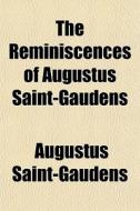 The Reminiscences Of Augustus Saint-gaudens di Augustus Saint-gaudens edito da General Books Llc