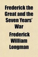 Frederick The Great And The Seven Years' di Frederick William Longman edito da Rarebooksclub.com