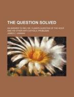 The Question Solved di James C. Hannan edito da Rarebooksclub.com