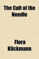 The Cult Of The Needle di Flora Klickmann edito da General Books