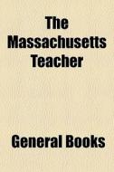 The Massachusetts Teacher di General Books edito da General Books
