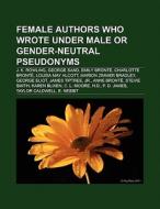 Female authors who wrote under male or gender-neutral pseudonyms di Books Llc edito da Books LLC, Reference Series