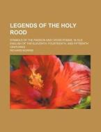 Legends of the Holy Rood; Symbols of the Passion and Cross-Poems. in Old English of the Eleventh, Fourteenth, and Fifteenth Centuries di Richard Morris edito da Rarebooksclub.com