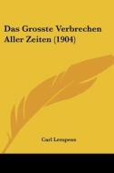 Das Grosste Verbrechen Aller Zeiten (1904) di Carl Lempens edito da Kessinger Publishing