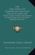 The Folk-Speech of Cumberland and Some Districts Adjacent: Being Short Stories and Rhymes in the Dialects of the West Border Counties di Alexander Craig Gibson edito da Kessinger Publishing