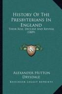 History of the Presbyterians in England: Their Rise, Decline and Revival (1889) di Alexander Hutton Drysdale edito da Kessinger Publishing