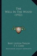 The Well in the Wood (1922) di Bert Leston Taylor edito da Kessinger Publishing