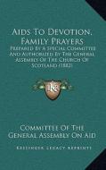 AIDS to Devotion, Family Prayers: Prepared by a Special Committee and Authorized by the General Assembly of the Church of Scotland (1882) di Committee of the General Assembly on Aid edito da Kessinger Publishing