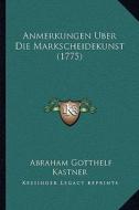 Anmerkungen Uber Die Markscheidekunst (1775) di Abraham Gotthelf Kastner edito da Kessinger Publishing