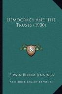 Democracy and the Trusts (1900) di Edwin Bloom Jennings edito da Kessinger Publishing