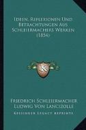 Ideen, Reflexionen Und Betrachtungen Aus Schleiermachers Werken (1854) di Friedrich Schleiermacher edito da Kessinger Publishing