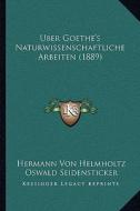 Uber Goethe's Naturwissenschaftliche Arbeiten (1889) di Hermann Von Helmholtz, Oswald Seidensticker edito da Kessinger Publishing