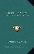 Etude de Mots: Etymologie Et Synonymie (1881) di Lambert Sauveur edito da Kessinger Publishing