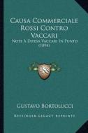 Causa Commerciale Rossi Contro Vaccari: Note a Difesa Vaccari in Punto (1894) di Gustavo Bortolucci edito da Kessinger Publishing